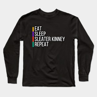 EAT, SLEEP, SLEATER KINNEY, REPEAT Long Sleeve T-Shirt